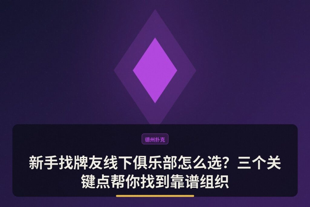 新手找牌友线下俱乐部 - 新手找牌友线下俱乐部怎么选?三个关键点帮你找到靠谱组织